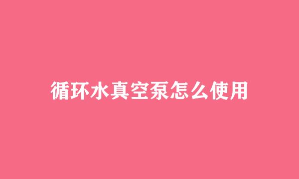 循环水真空泵怎么使用