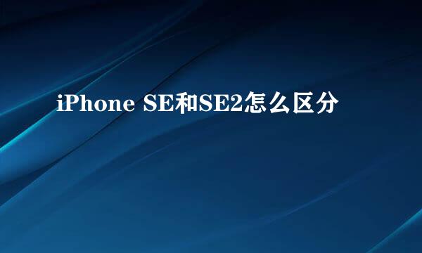 iPhone SE和SE2怎么区分