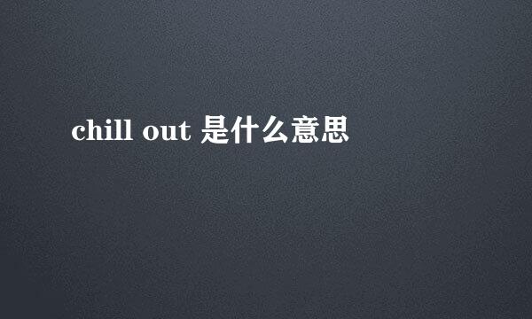 chill out 是什么意思