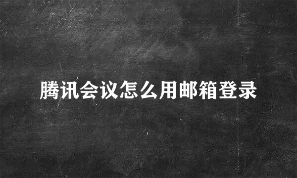 腾讯会议怎么用邮箱登录