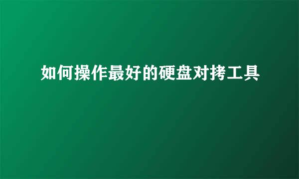 如何操作最好的硬盘对拷工具
