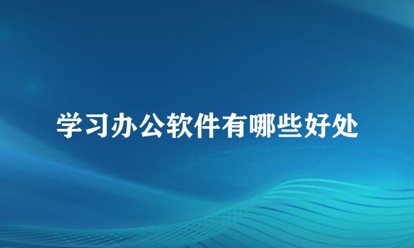 学习办公软件有哪些好处
