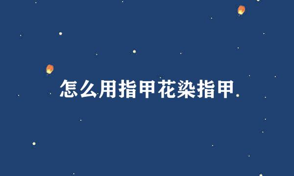 怎么用指甲花染指甲
