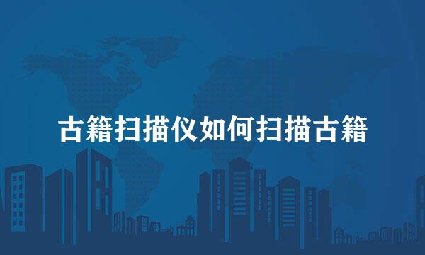 古籍扫描仪如何扫描古籍