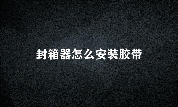 封箱器怎么安装胶带