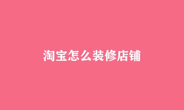 淘宝怎么装修店铺
