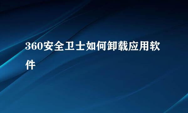360安全卫士如何卸载应用软件