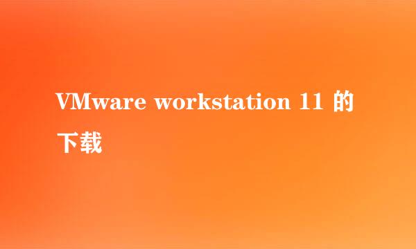 VMware workstation 11 的下载