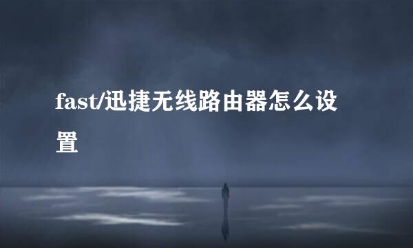 fast/迅捷无线路由器怎么设置