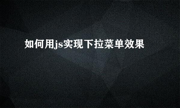 如何用js实现下拉菜单效果