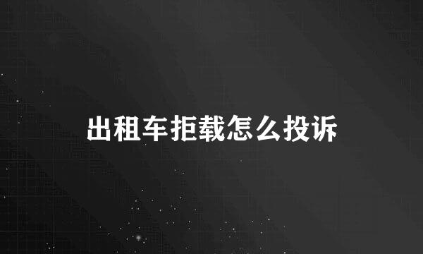 出租车拒载怎么投诉