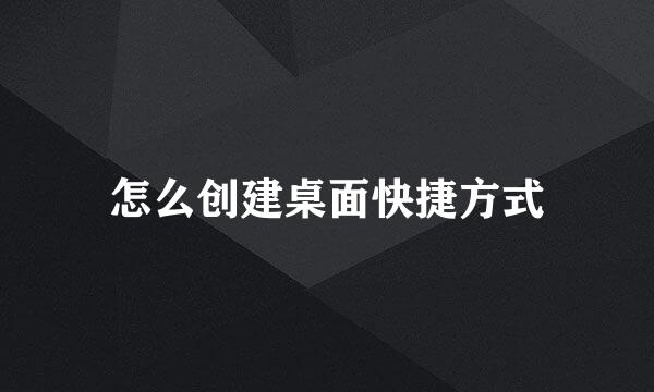 怎么创建桌面快捷方式
