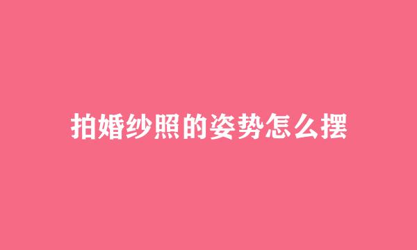 拍婚纱照的姿势怎么摆