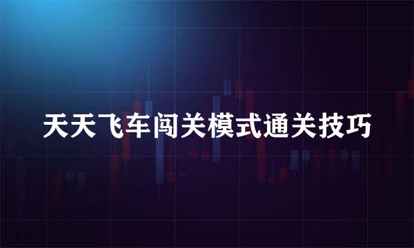 天天飞车闯关模式通关技巧