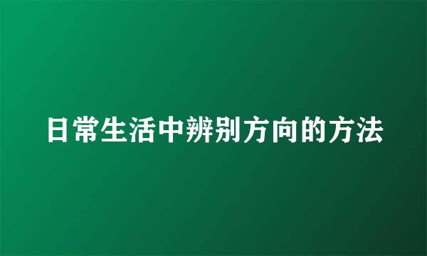 日常生活中辨别方向的方法