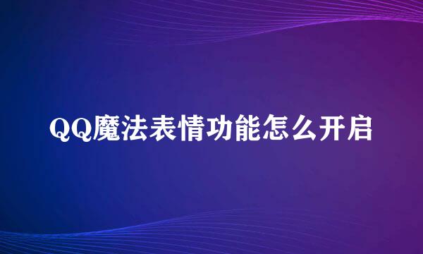 QQ魔法表情功能怎么开启
