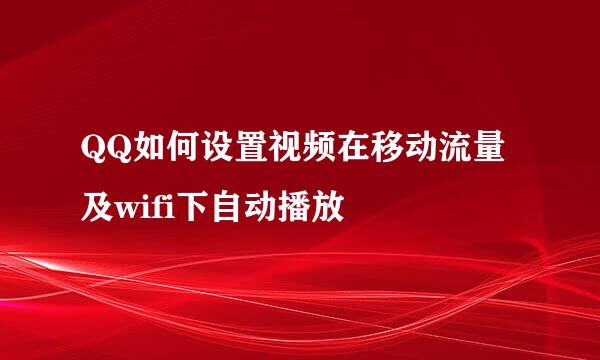 QQ如何设置视频在移动流量及wifi下自动播放