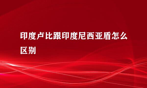 印度卢比跟印度尼西亚盾怎么区别