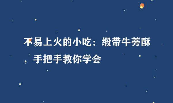 不易上火的小吃：缎带牛蒡酥，手把手教你学会