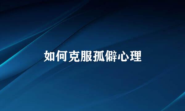 如何克服孤僻心理