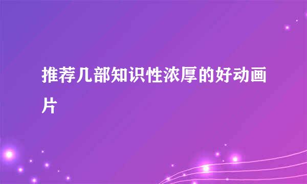 推荐几部知识性浓厚的好动画片