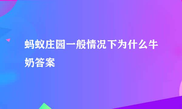 蚂蚁庄园一般情况下为什么牛奶答案