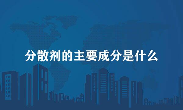 分散剂的主要成分是什么