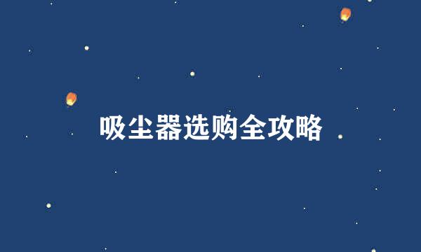 吸尘器选购全攻略
