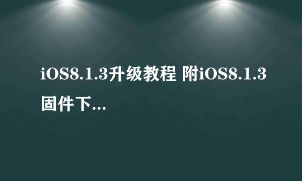 iOS8.1.3升级教程 附iOS8.1.3固件下载地址大全