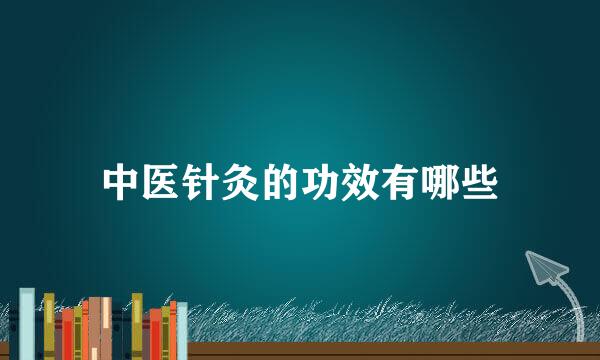 中医针灸的功效有哪些