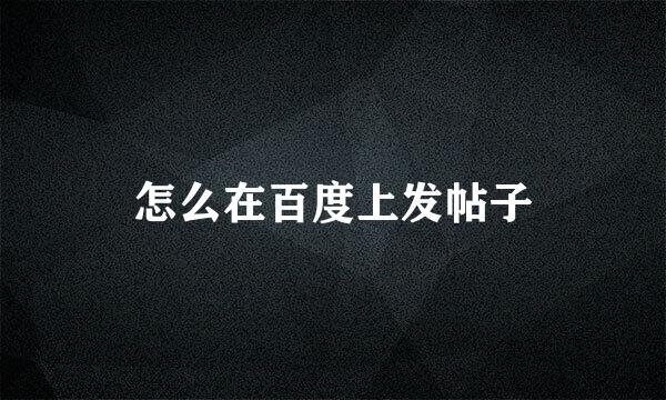 怎么在百度上发帖子
