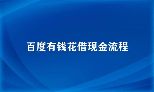 百度有钱花借现金流程