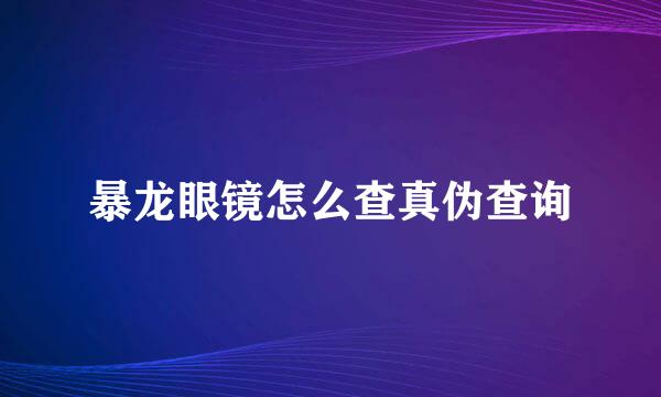 暴龙眼镜怎么查真伪查询