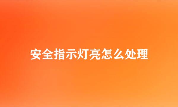 安全指示灯亮怎么处理
