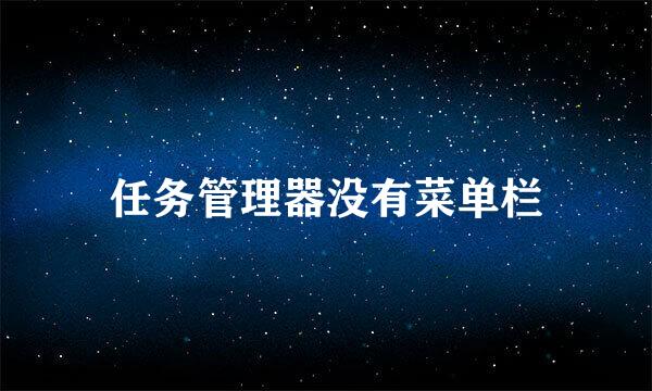任务管理器没有菜单栏