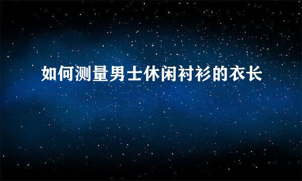如何测量男士休闲衬衫的衣长