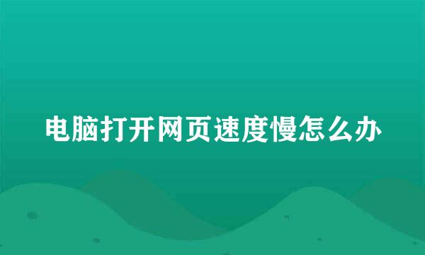 电脑打开网页速度慢怎么办