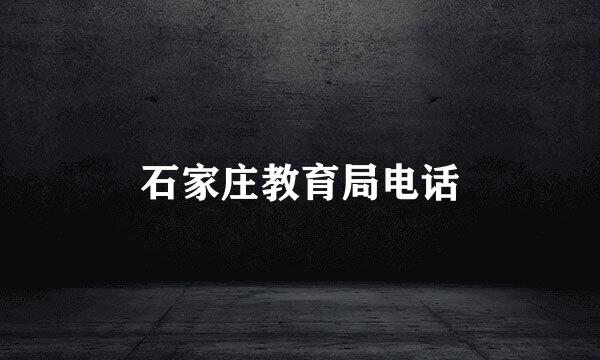 石家庄教育局电话