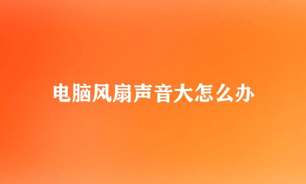 电脑风扇声音大怎么办