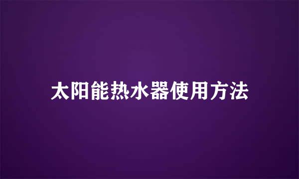 太阳能热水器使用方法