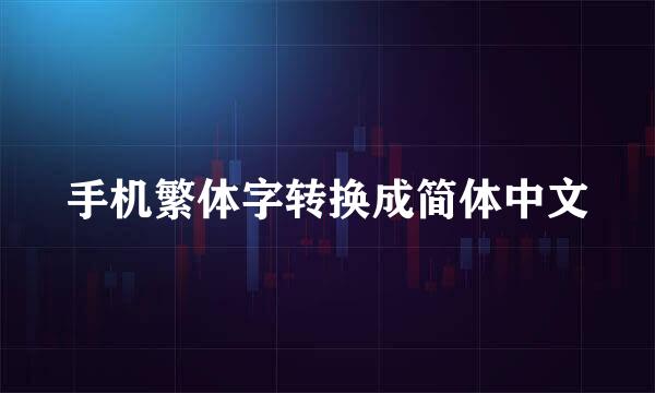 手机繁体字转换成简体中文