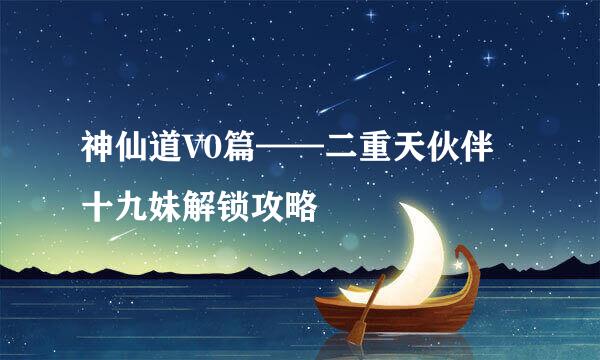 神仙道V0篇——二重天伙伴十九妹解锁攻略