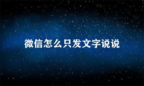 微信怎么只发文字说说
