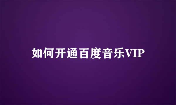 如何开通百度音乐VIP