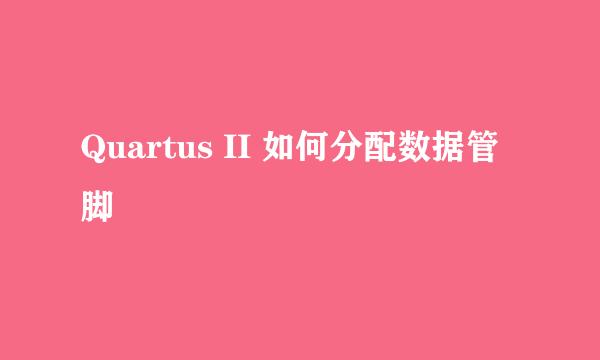 Quartus II 如何分配数据管脚