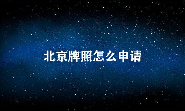 北京牌照怎么申请
