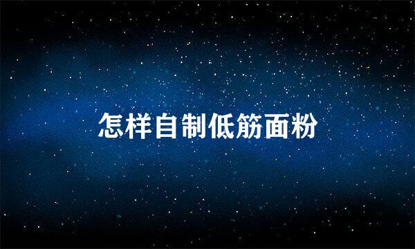 怎样自制低筋面粉