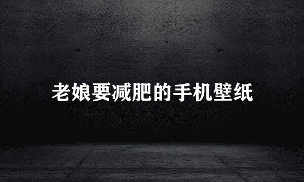 老娘要减肥的手机壁纸