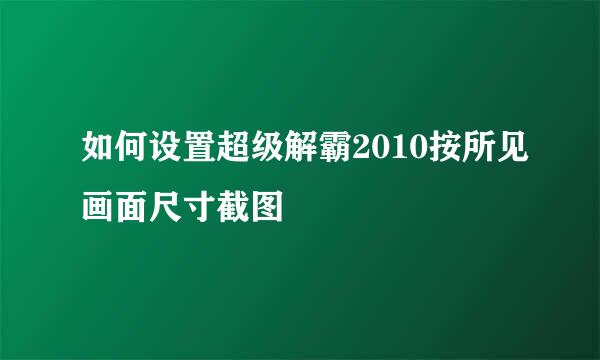 如何设置超级解霸2010按所见画面尺寸截图