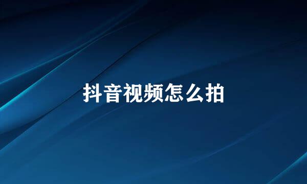 抖音视频怎么拍
